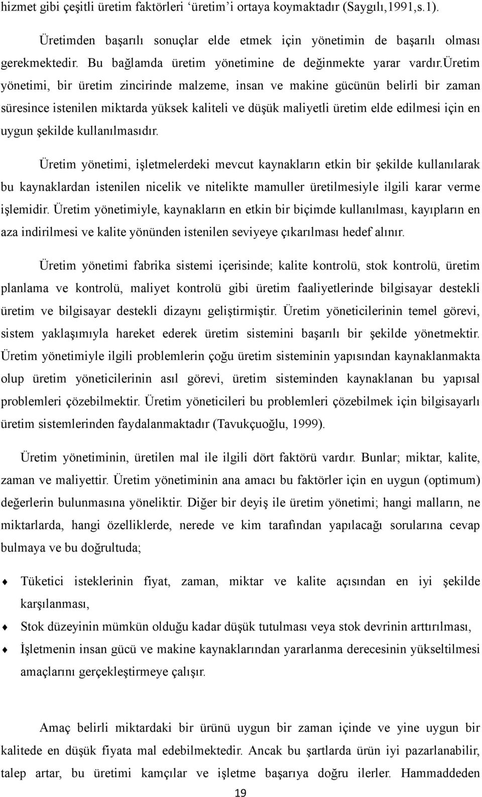 üretim yönetimi, bir üretim zincirinde malzeme, insan ve makine gücünün belirli bir zaman süresince istenilen miktarda yüksek kaliteli ve düşük maliyetli üretim elde edilmesi için en uygun şekilde