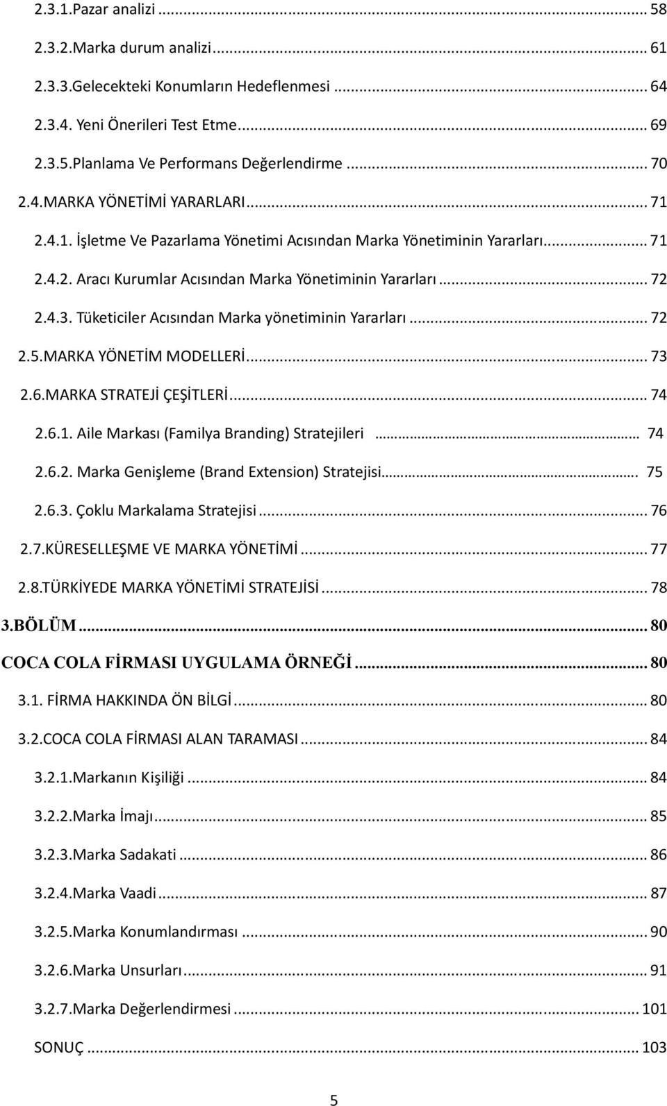 Tüketiciler Acısından Marka yönetiminin Yararları... 72 2.5.MARKA YÖNETİM MODELLERİ... 73 2.6.MARKA STRATEJİ ÇEŞİTLERİ... 74 2.6.1. Aile Markası (Familya Branding) Stratejileri 74 2.6.2. Marka Genişleme (Brand Extension) Stratejisi.