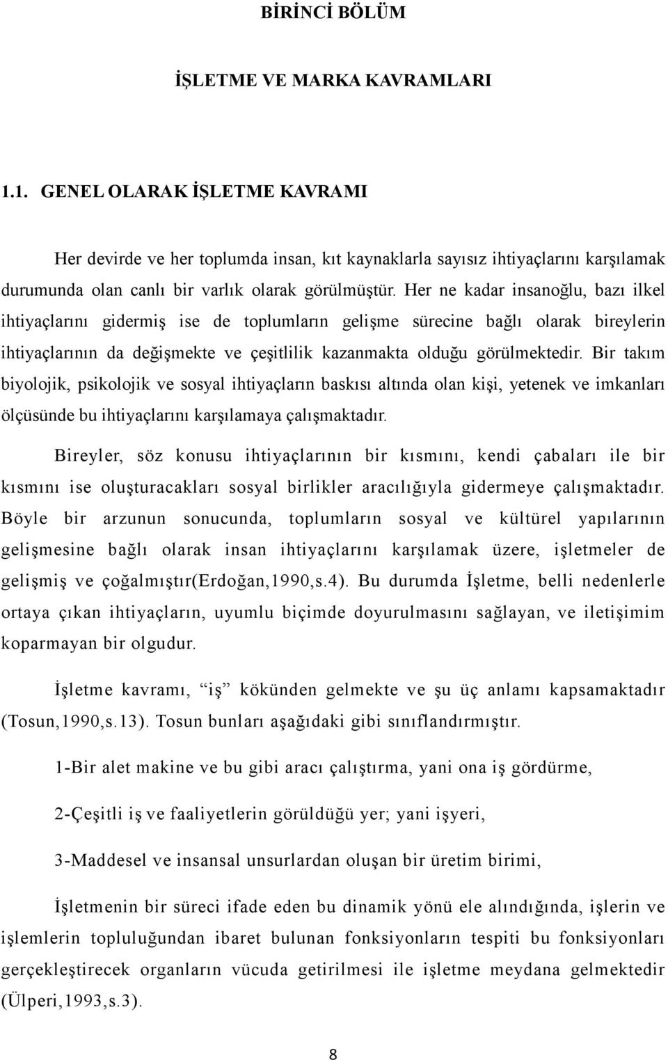 Her ne kadar insanoğlu, bazı ilkel ihtiyaçlarını gidermiş ise de toplumların gelişme sürecine bağlı olarak bireylerin ihtiyaçlarının da değişmekte ve çeşitlilik kazanmakta olduğu görülmektedir.