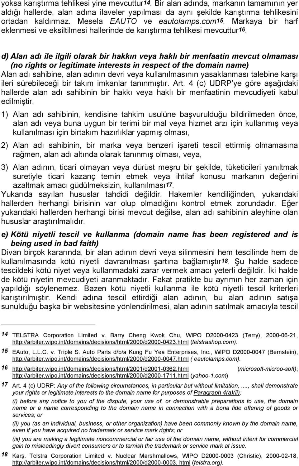 d) Alan adı ile ilgili olarak bir hakkın veya haklı bir menfaatin mevcut olmaması (no rights or legitimate interests in respect of the domain name) Alan adı sahibine, alan adının devri veya