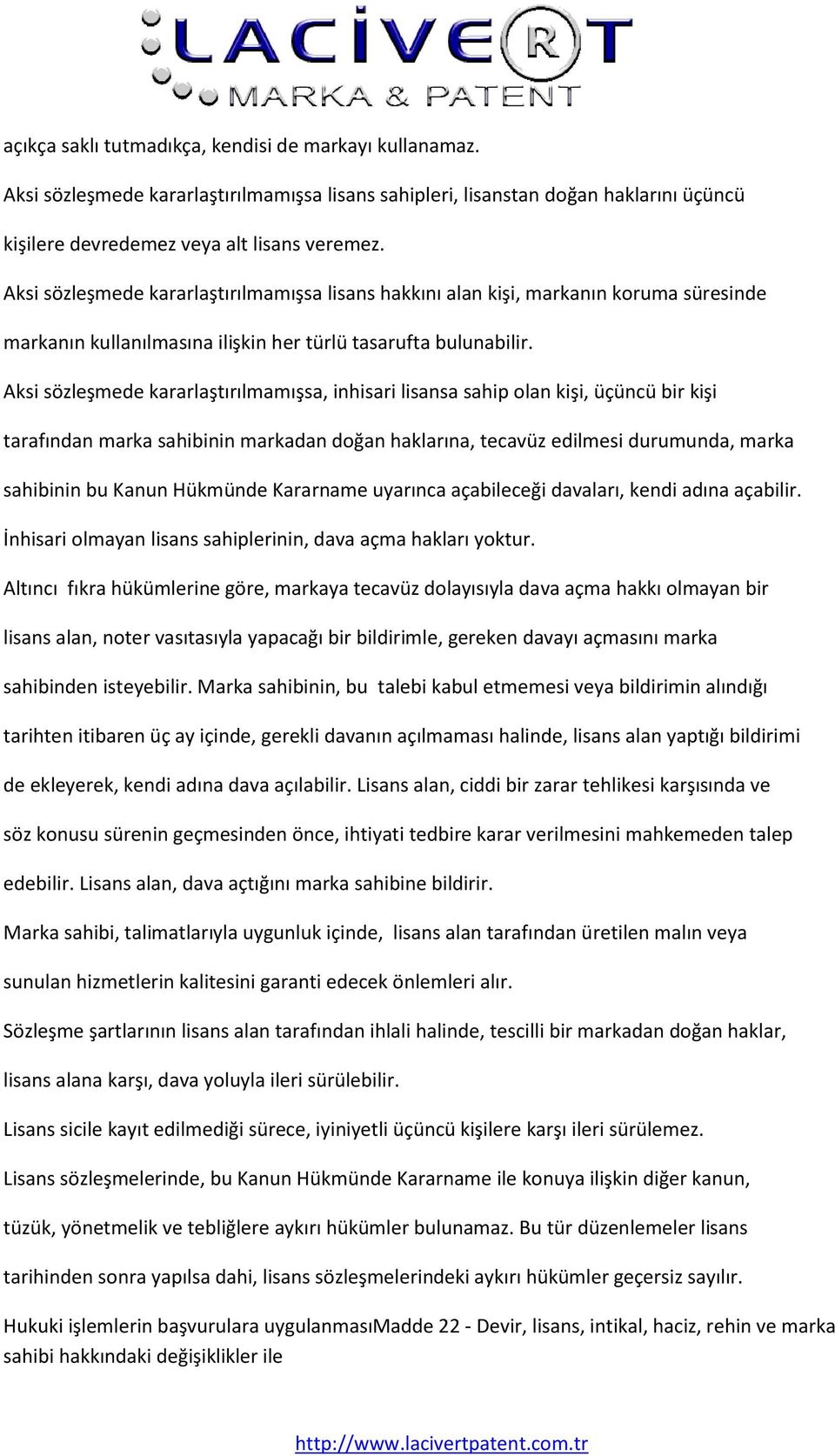 Aksi sözleşmede kararlaştırılmamışsa, inhisari lisansa sahip olan kişi, üçüncü bir kişi tarafından marka sahibinin markadan doğan haklarına, tecavüz edilmesi durumunda, marka sahibinin bu Kanun