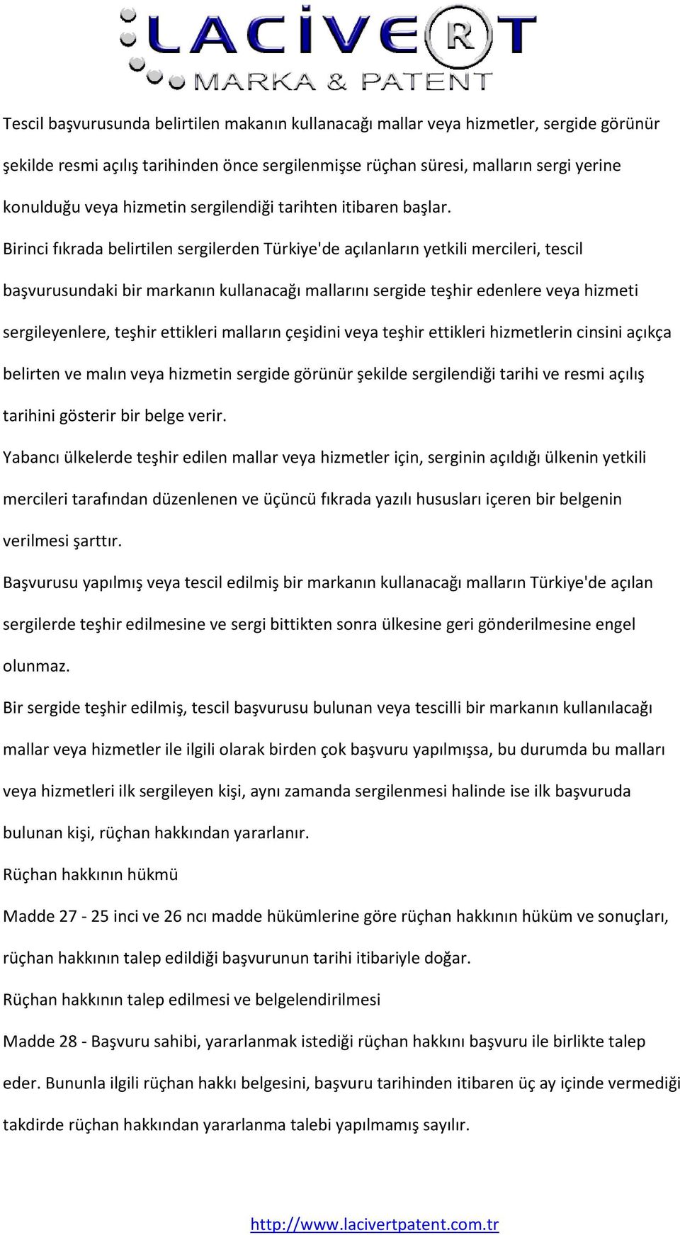 Birinci fıkrada belirtilen sergilerden Türkiye'de açılanların yetkili mercileri, tescil başvurusundaki bir markanın kullanacağı mallarını sergide teşhir edenlere veya hizmeti sergileyenlere, teşhir