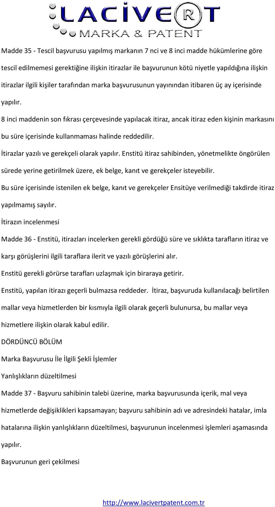 8 inci maddenin son fıkrası çerçevesinde yapılacak itiraz, ancak itiraz eden kişinin markasını bu süre içerisinde kullanmaması halinde reddedilir. İtirazlar yazılı ve gerekçeli olarak yapılır.