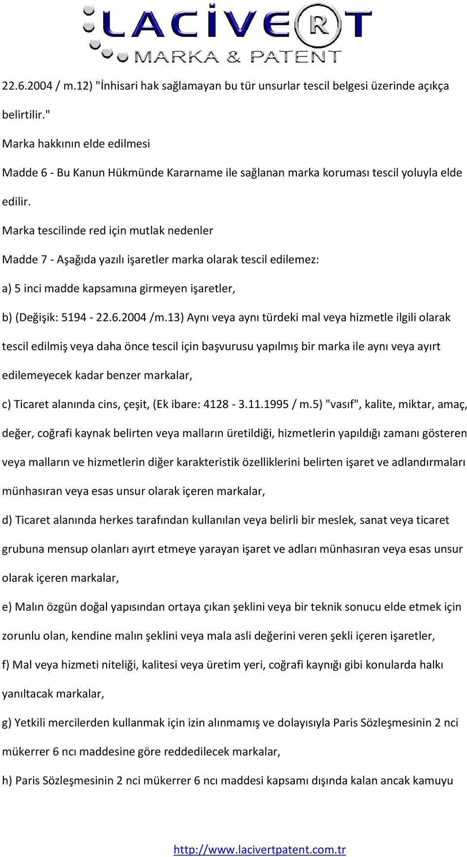 Marka tescilinde red için mutlak nedenler Madde 7 - Aşağıda yazılı işaretler marka olarak tescil edilemez: a) 5 inci madde kapsamına girmeyen işaretler, b) (Değişik: 5194-22.6.2004 /m.