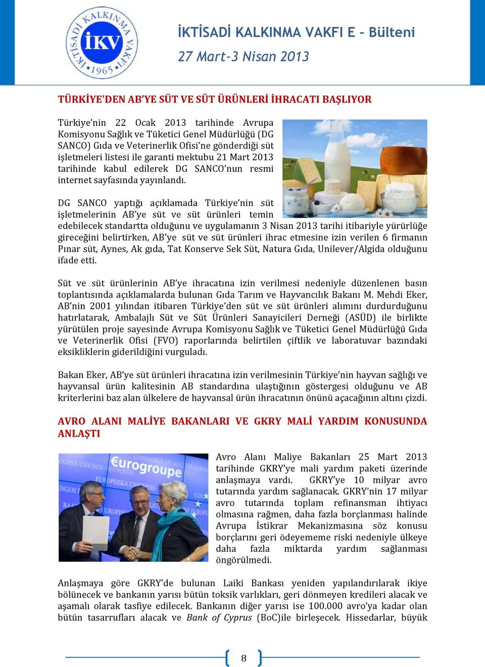 DG SANCO yaptığı açıklamada Türkiye nin süt işletmelerinin AB ye süt ve süt ürünleri temin edebilecek standartta olduğunu ve uygulamanın 3 Nisan 2013 tarihi itibariyle yürürlüğe gireceğini