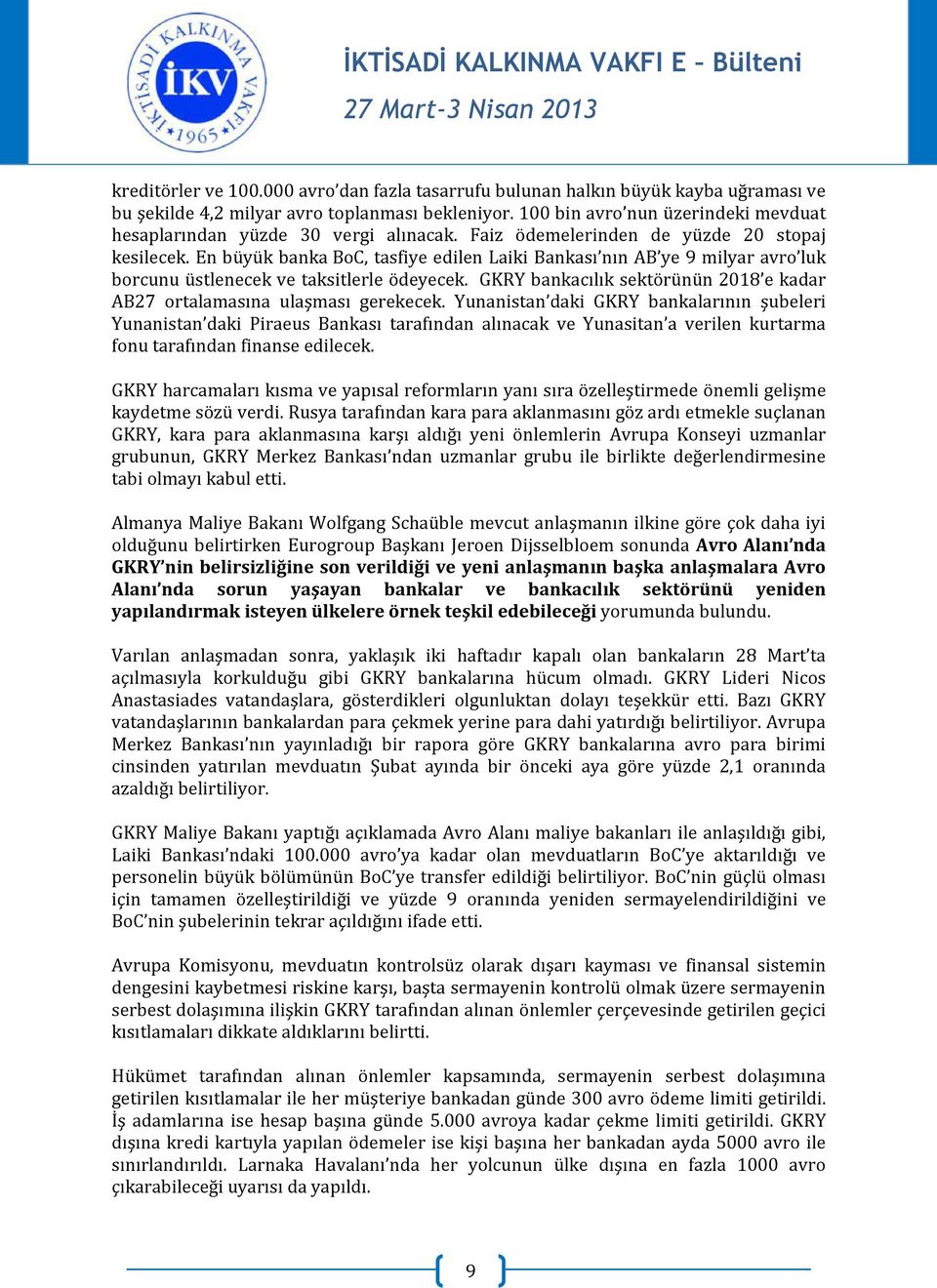 En büyük banka BoC, tasfiye edilen Laiki Bankası nın AB ye 9 milyar avro luk borcunu üstlenecek ve taksitlerle ödeyecek. GKRY bankacılık sektörünün 2018 e kadar AB27 ortalamasına ulaşması gerekecek.