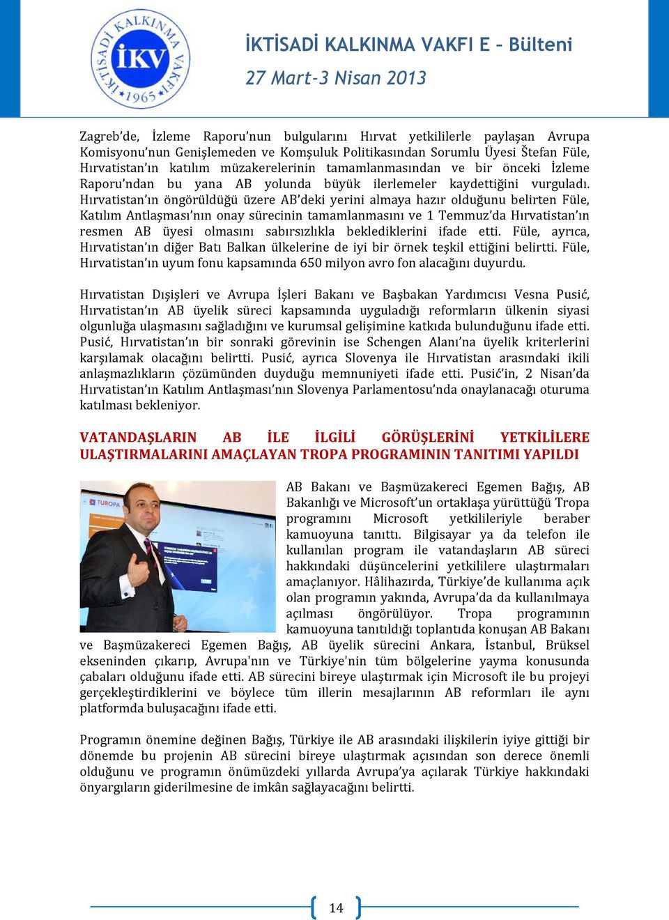 Hırvatistan ın öngörüldüğü üzere AB deki yerini almaya hazır olduğunu belirten Füle, Katılım Antlaşması nın onay sürecinin tamamlanmasını ve 1 Temmuz da Hırvatistan ın resmen AB üyesi olmasını