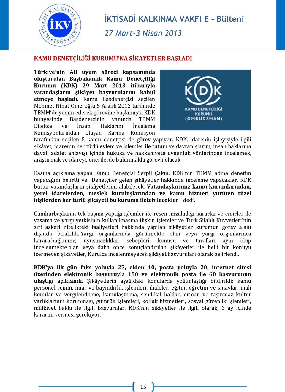 KDK bünyesinde Başdenetçinin yanında TBMM Dilekçe ve İnsan Haklarını İnceleme Komisyonlarından oluşan Karma Komisyon tarafından seçilen 5 kamu denetçisi de görev yapıyor.