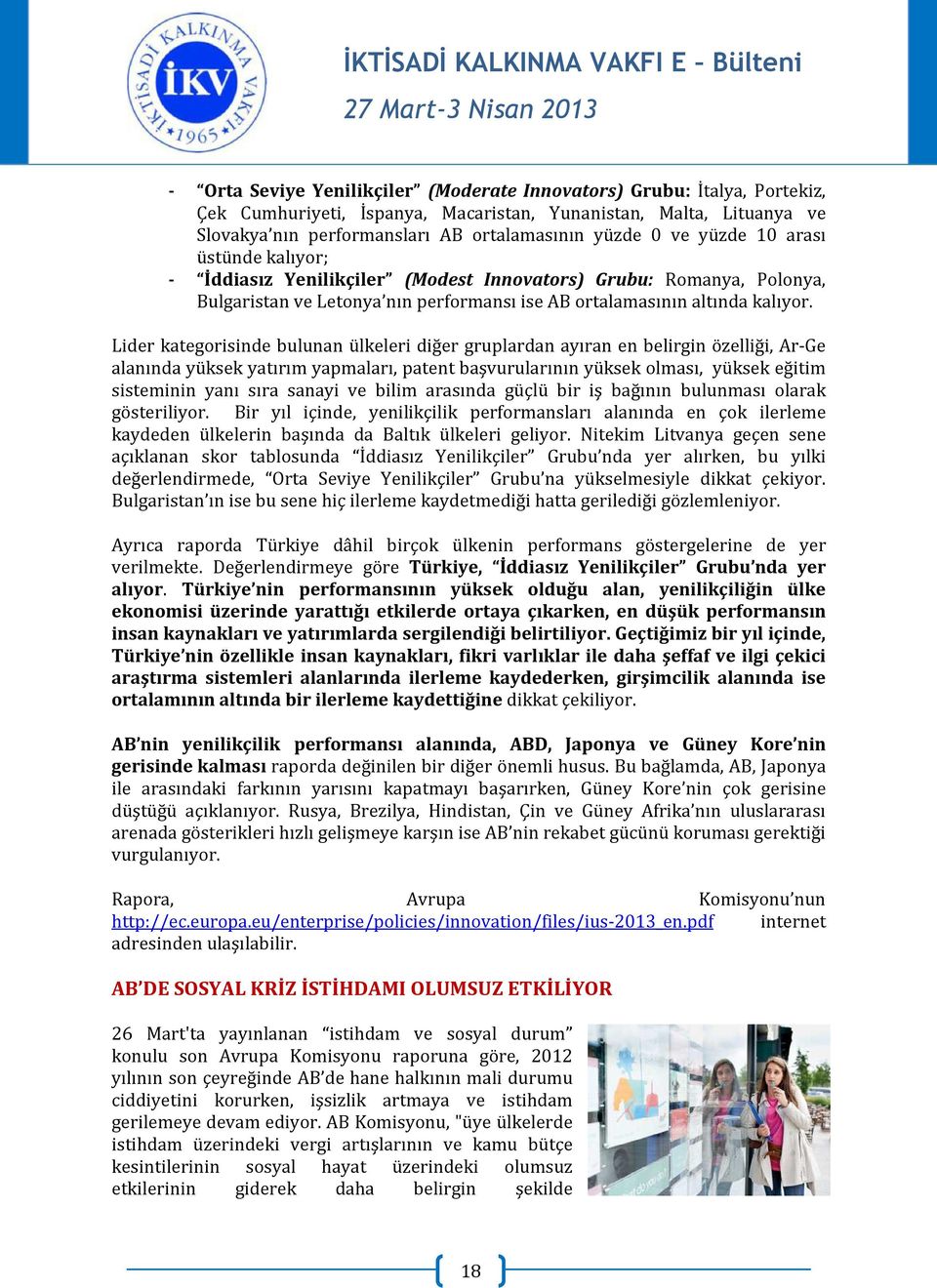 Lider kategorisinde bulunan ülkeleri diğer gruplardan ayıran en belirgin özelliği, Ar-Ge alanında yüksek yatırım yapmaları, patent başvurularının yüksek olması, yüksek eğitim sisteminin yanı sıra