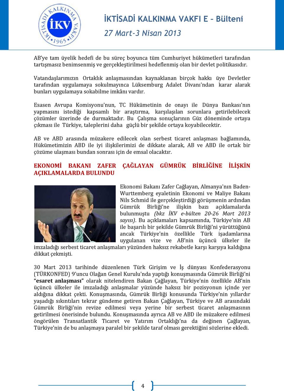 vardır. Esasen Avrupa Komisyonu'nun, TC Hükümetinin de onayı ile Dünya Bankası'nın yapmasını istediği kapsamlı bir araştırma, karşılaşılan sorunlara getirilebilecek çözümler üzerinde de durmaktadır.