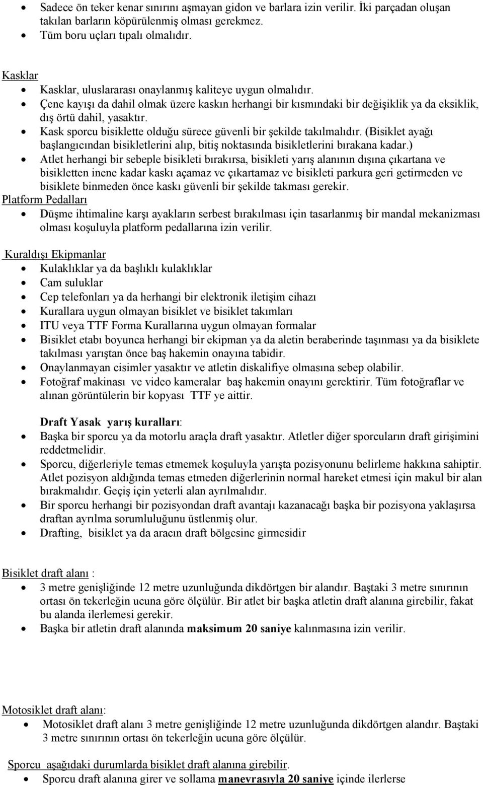 Kask sporcu bisiklette olduğu sürece güvenli bir şekilde takılmalıdır. (Bisiklet ayağı başlangıcından bisikletlerini alıp, bitiş noktasında bisikletlerini bırakana kadar.