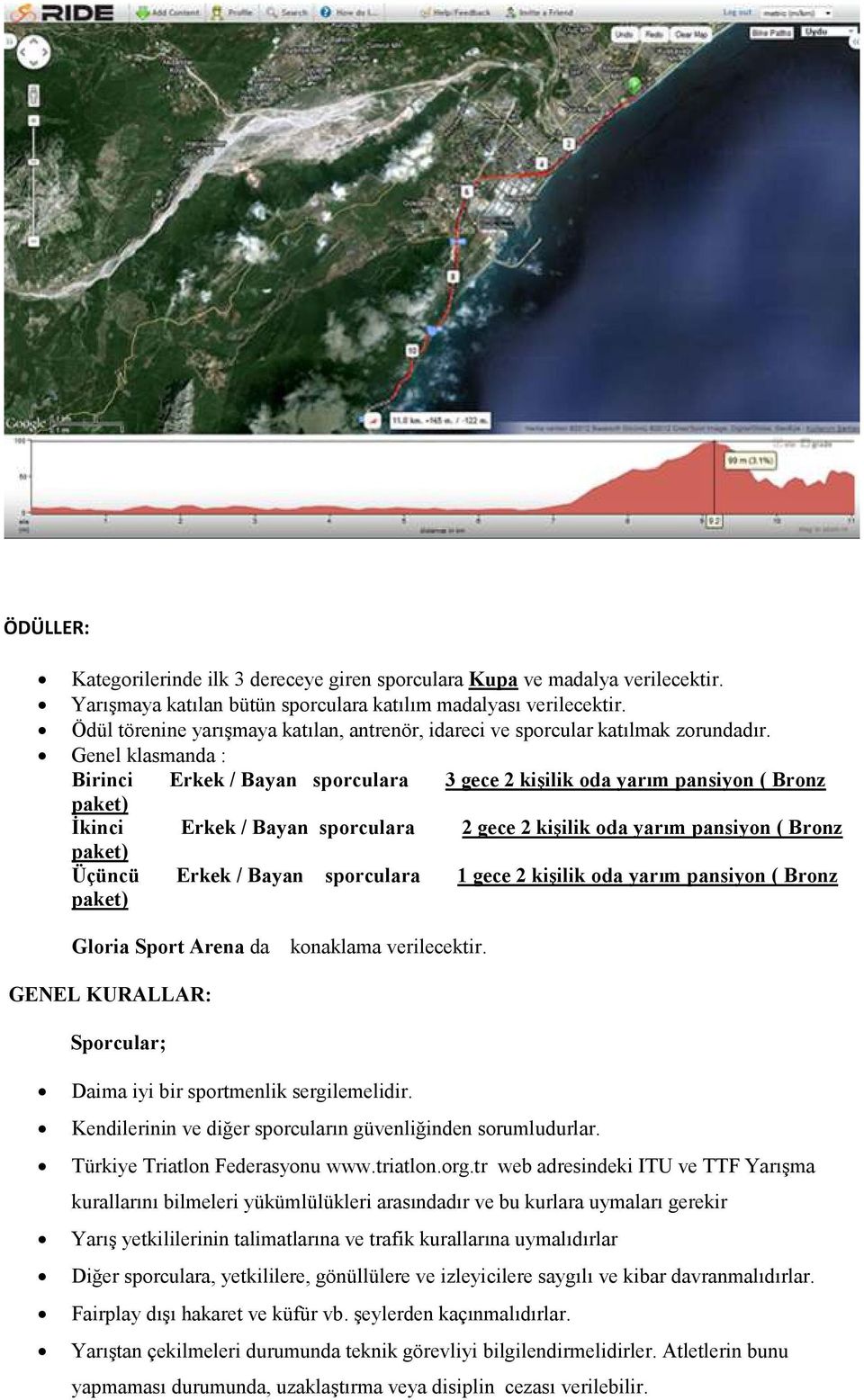 Genel klasmanda : Birinci Erkek / Bayan sporculara 3 gece 2 kişilik oda yarım pansiyon ( Bronz paket) İkinci Erkek / Bayan sporculara 2 gece 2 kişilik oda yarım pansiyon ( Bronz paket) Üçüncü Erkek /