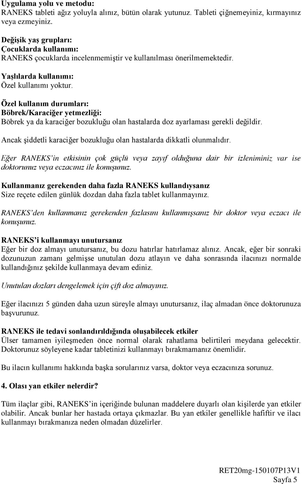 Özel kullanım durumları: Böbrek/Karaciğer yetmezliği: Böbrek ya da karaciğer bozukluğu olan hastalarda doz ayarlaması gerekli değildir.