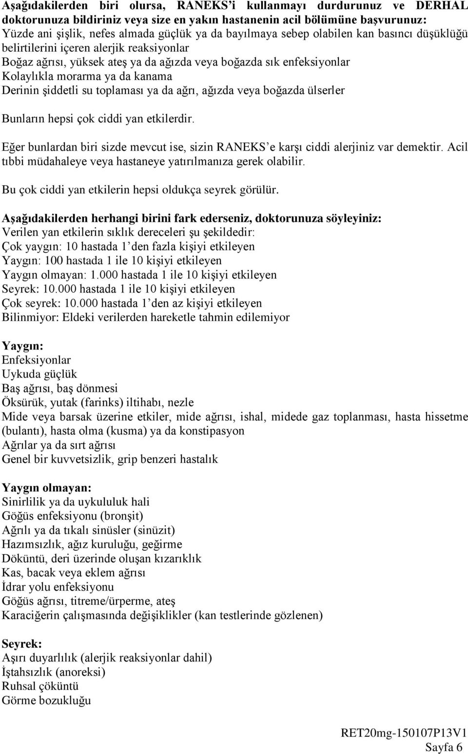 şiddetli su toplaması ya da ağrı, ağızda veya boğazda ülserler Bunların hepsi çok ciddi yan etkilerdir. Eğer bunlardan biri sizde mevcut ise, sizin RANEKS e karşı ciddi alerjiniz var demektir.