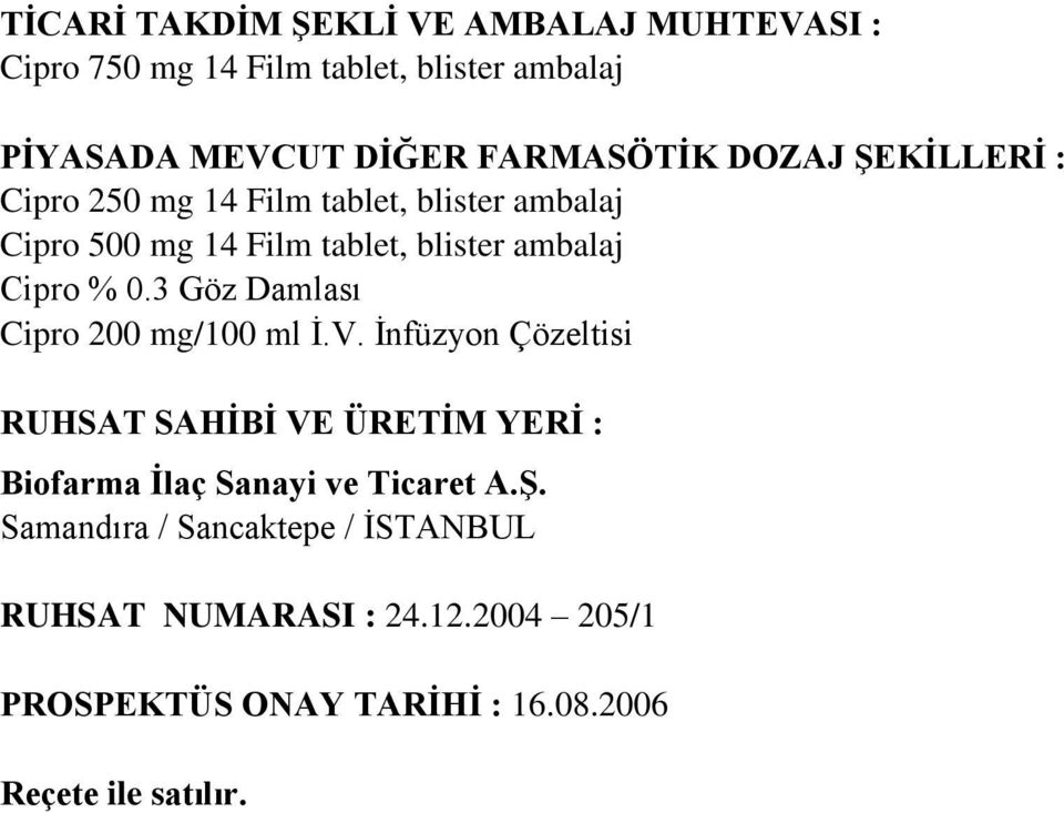 3 Göz Damlası Cipro 200 mg/100 ml İ.V. İnfüzyon Çözeltisi RUHSAT SAHİBİ VE ÜRETİM YERİ : Biofarma İlaç Sanayi ve Ticaret A.