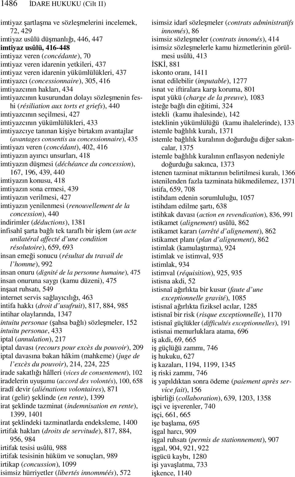 griefs), 440 imtiyazcının seçilmesi, 427 imtiyazcının yükümlülükleri, 433 imtiyazcıye tanınan kişiye birtakım avantajlar (avantages consentis au concessionnaire), 435 imtiyazı veren (concédant), 402,