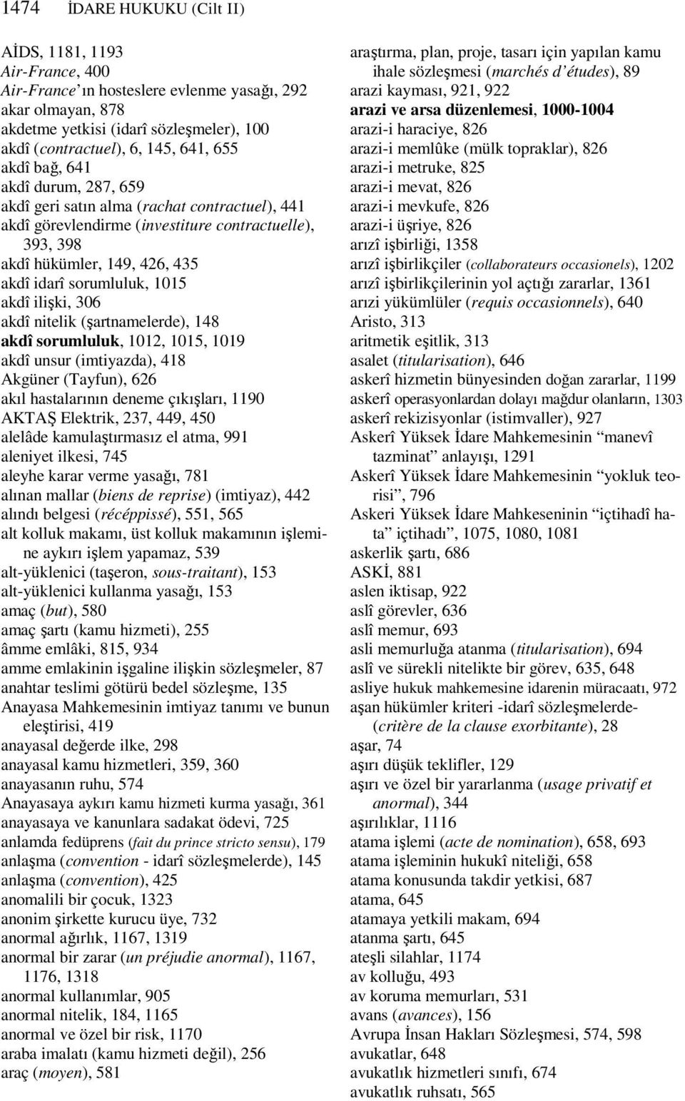 akdî ilişki, 306 akdî nitelik (şartnamelerde), 148 akdî sorumluluk, 1012, 1015, 1019 akdî unsur (imtiyazda), 418 Akgüner (Tayfun), 626 akıl hastalarının deneme çıkışları, 1190 AKTAŞ Elektrik, 237,