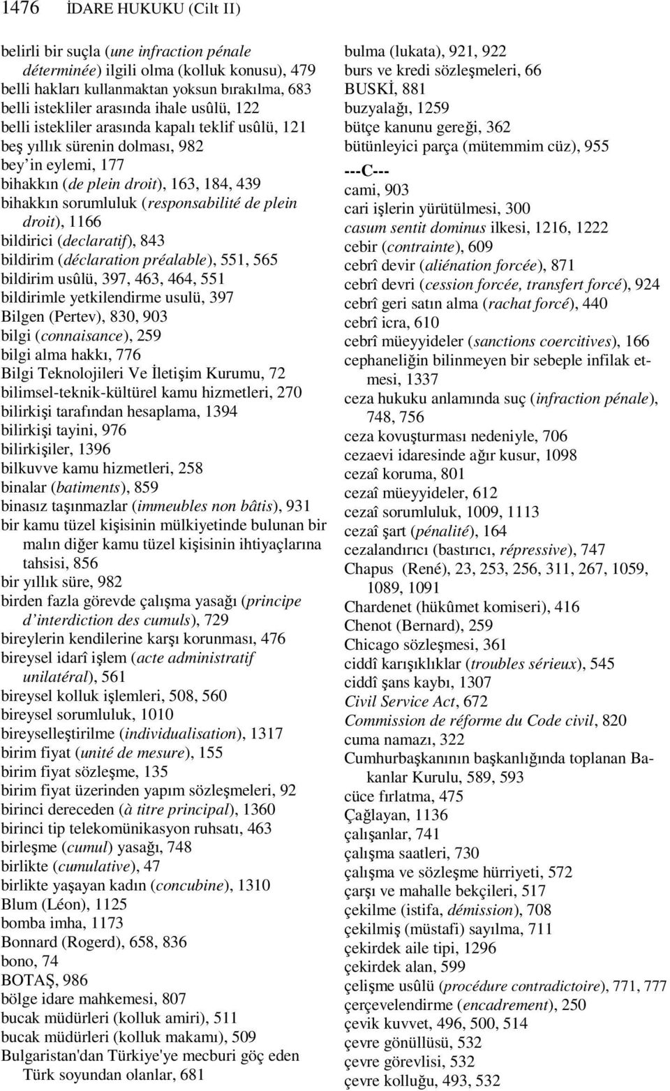 droit), 1166 bildirici (declaratif), 843 bildirim (déclaration préalable), 551, 565 bildirim usûlü, 397, 463, 464, 551 bildirimle yetkilendirme usulü, 397 Bilgen (Pertev), 830, 903 bilgi