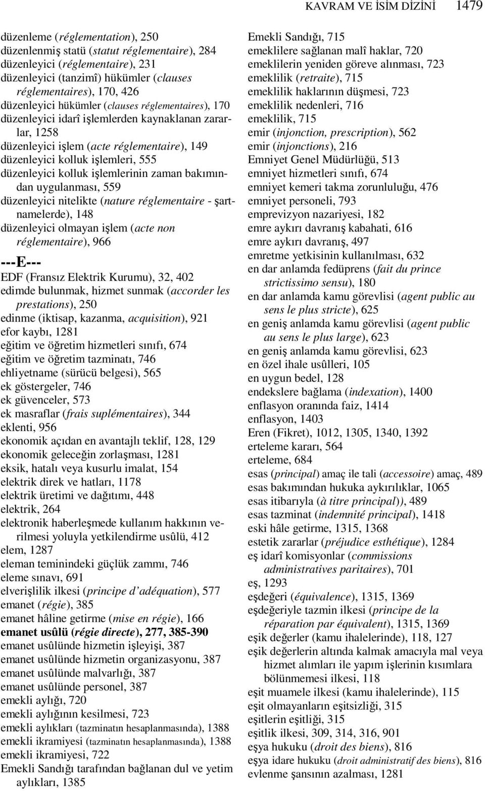 düzenleyici kolluk işlemlerinin zaman bakımından uygulanması, 559 düzenleyici nitelikte (nature réglementaire - şartnamelerde), 148 düzenleyici olmayan işlem (acte non réglementaire), 966 ---E--- EDF