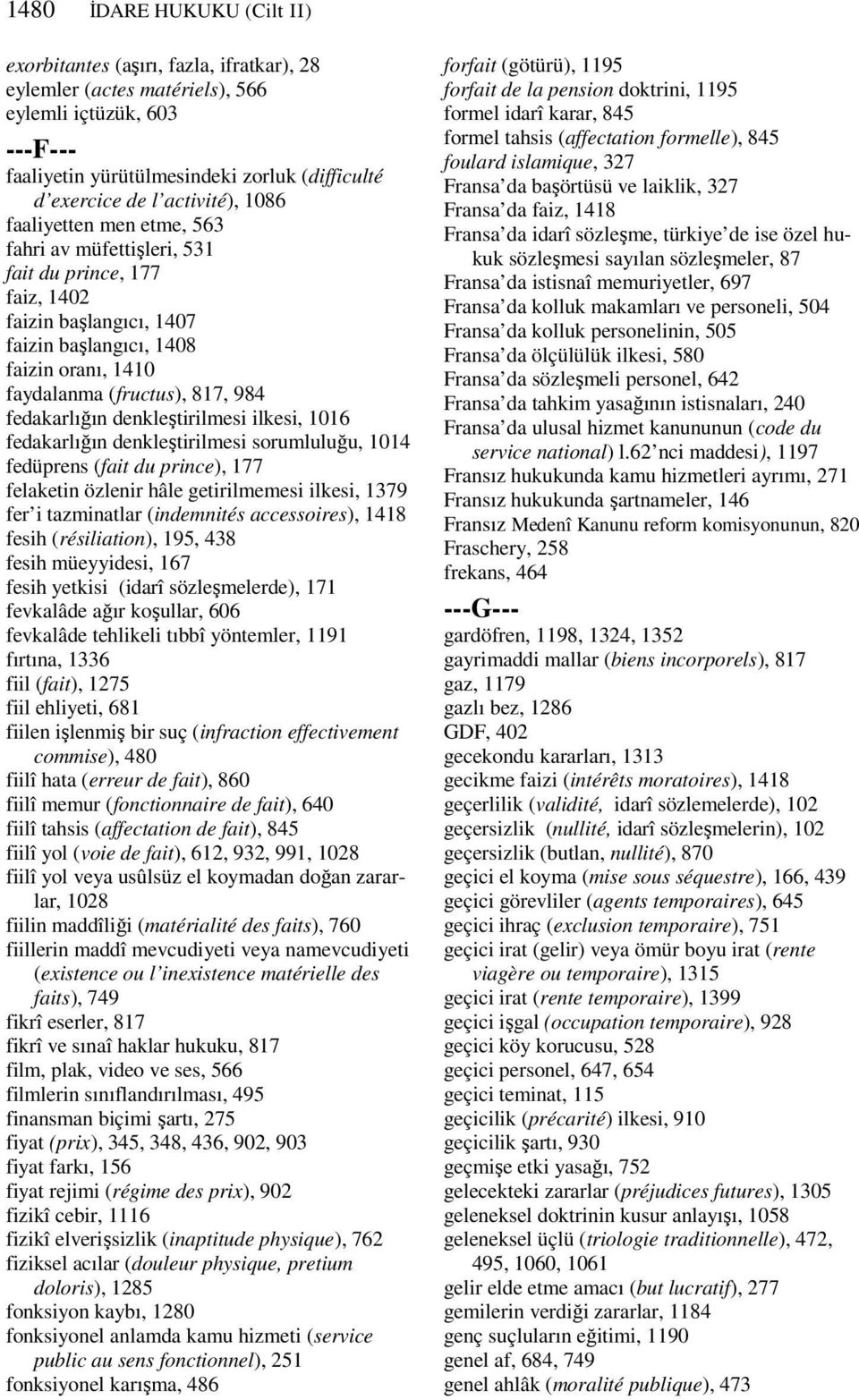 fedakarlığın denkleştirilmesi ilkesi, 1016 fedakarlığın denkleştirilmesi sorumluluğu, 1014 fedüprens (fait du prince), 177 felaketin özlenir hâle getirilmemesi ilkesi, 1379 fer i tazminatlar