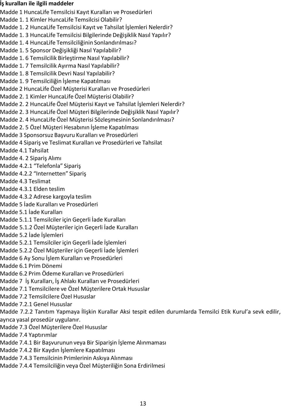 Madde 1. 7 Temsilcilik Ayırma Nasıl Yapılabilir? Madde 1. 8 Temsilcilik Devri Nasıl Yapılabilir? Madde 1. 9 Temsilciliğin İşleme Kapatılması Madde 2 HuncaLife Özel Müşterisi Kuralları ve Prosedürleri Madde 2.