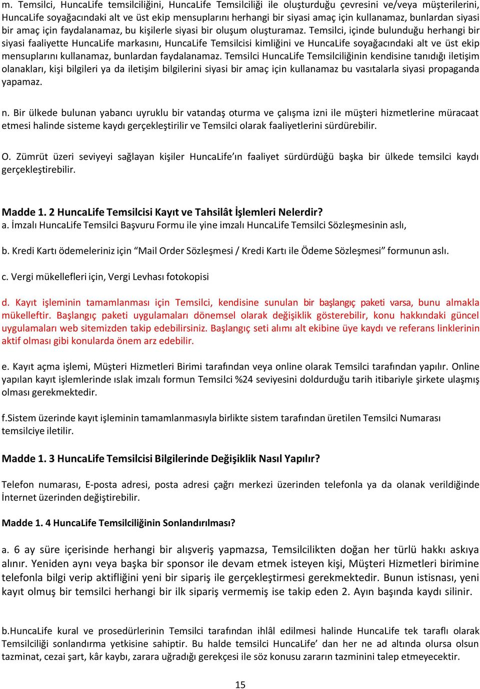 Temsilci, içinde bulunduğu herhangi bir siyasi faaliyette HuncaLife markasını, HuncaLife Temsilcisi kimliğini ve HuncaLife soyağacındaki alt ve üst ekip mensuplarını kullanamaz, bunlardan