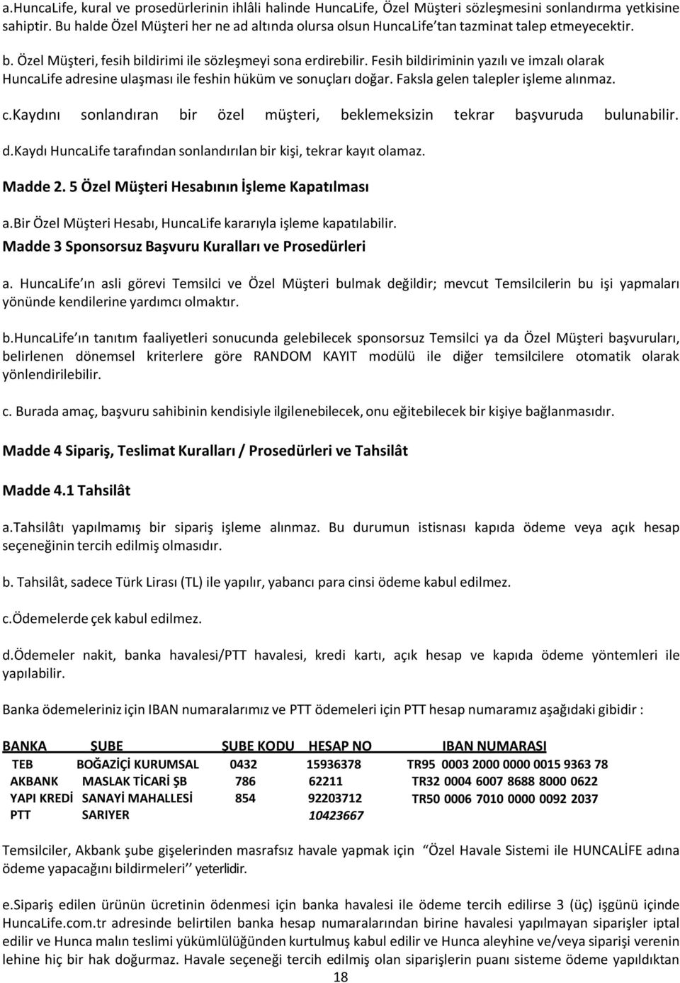 Fesih bildiriminin yazılı ve imzalı olarak HuncaLife adresine ulaşması ile feshin hüküm ve sonuçları doğar. Faksla gelen talepler işleme alınmaz. c.