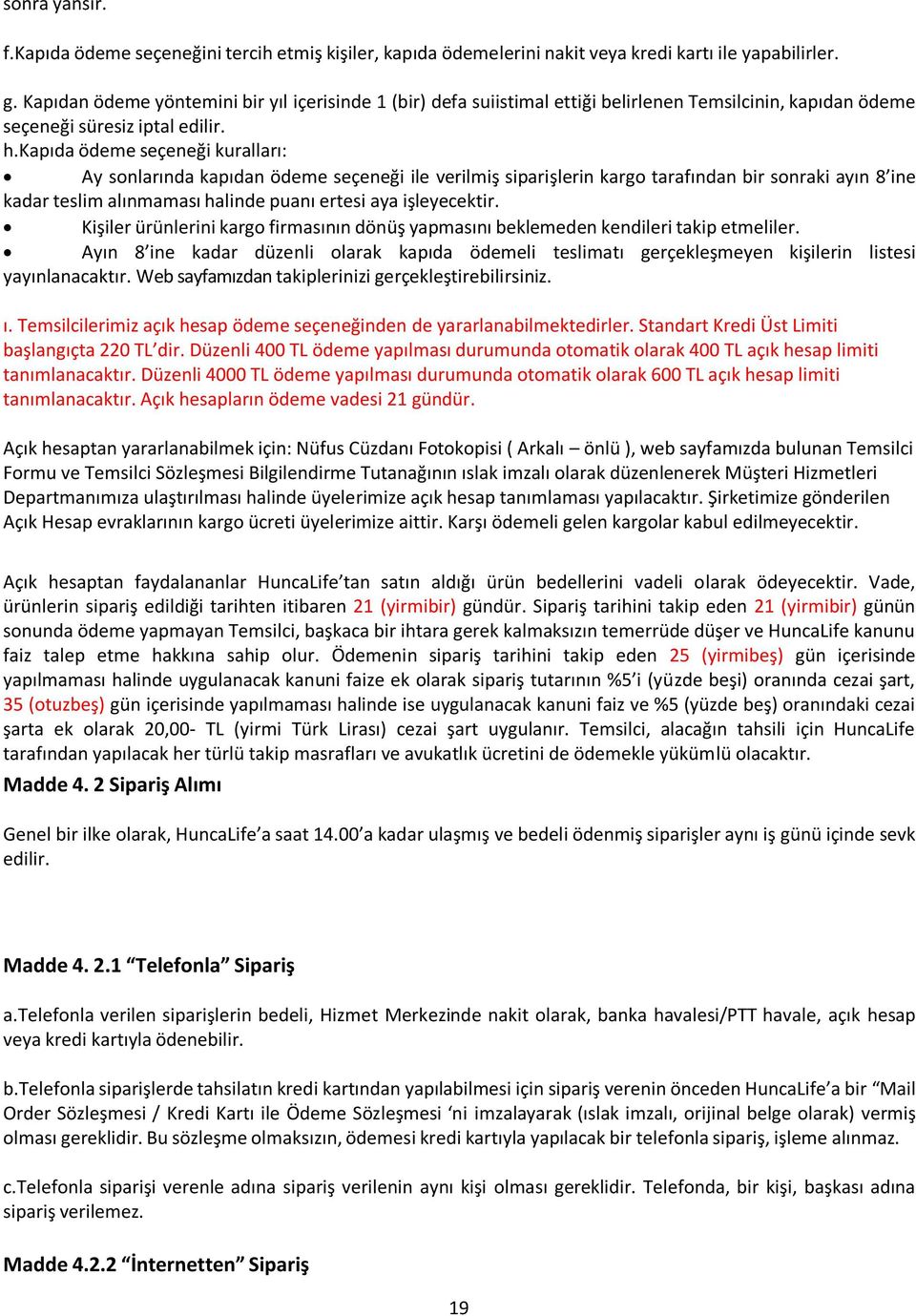 kapıda ödeme seçeneği kuralları: Ay sonlarında kapıdan ödeme seçeneği ile verilmiş siparişlerin kargo tarafından bir sonraki ayın 8 ine kadar teslim alınmaması halinde puanı ertesi aya işleyecektir.