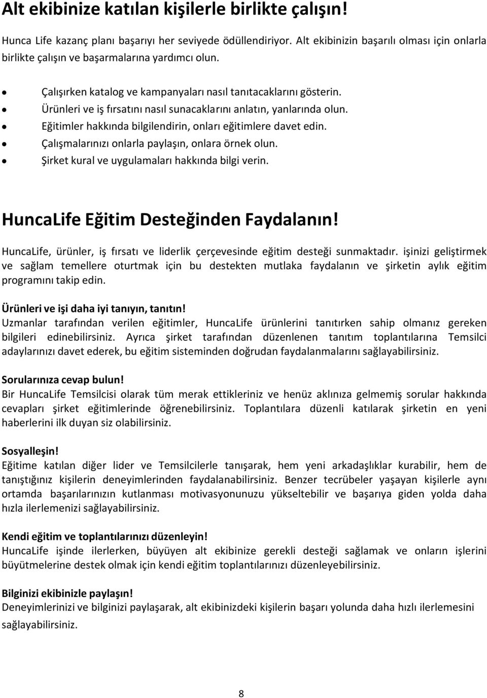 Ürünleri ve iş fırsatını nasıl sunacaklarını anlatın, yanlarında olun. Eğitimler hakkında bilgilendirin, onları eğitimlere davet edin. Çalışmalarınızı onlarla paylaşın, onlara örnek olun.