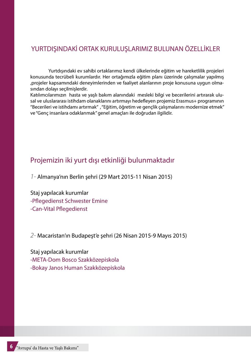 Katılımcılarımızın hasta ve yaşlı bakım alanındaki mesleki bilgi ve becerilerini artırarak ulusal ve uluslararası istihdam olanaklarını artırmayı hedefleyen projemiz Erasmus+ programının Becerileri