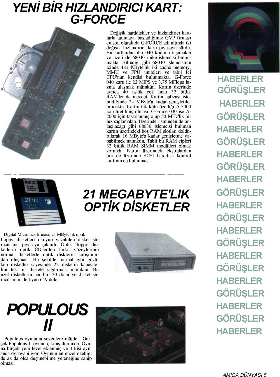 Bilindiği gibi 68040 işlemcisinin içinde 4'er KByte'lık iki cache memory, MMU ve FPU üniteleri ve tabii İci CPU'nun kendisi bulunmakta. G-Force 040 kartı ile 22 MIPS ve 3.