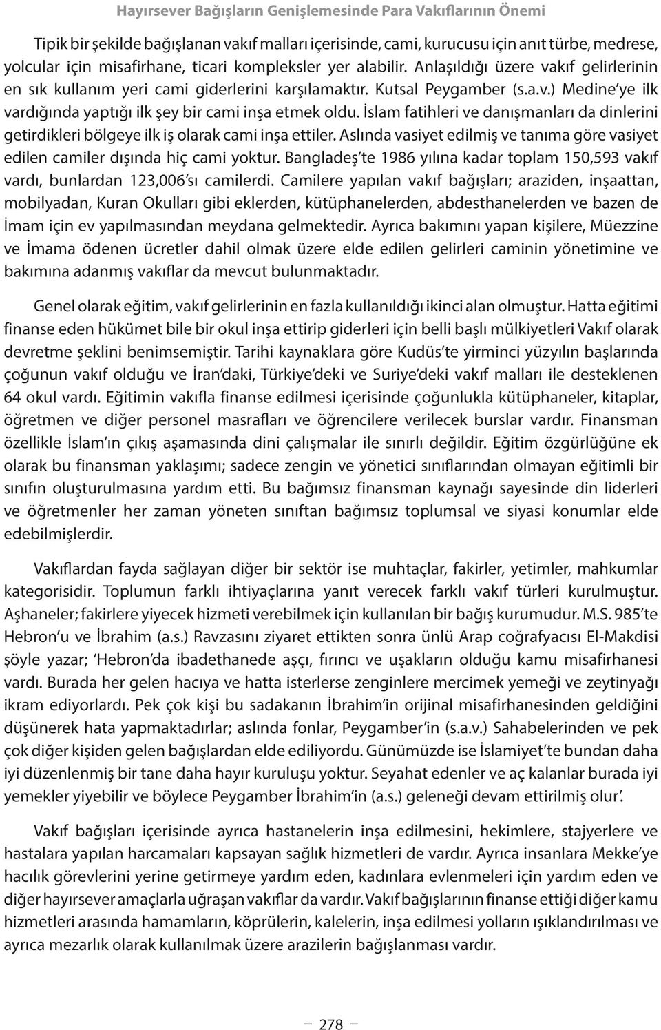 İslam fatihleri ve danışmanları da dinlerini getirdikleri bölgeye ilk iş olarak cami inşa ettiler. Aslında vasiyet edilmiş ve tanıma göre vasiyet edilen camiler dışında hiç cami yoktur.