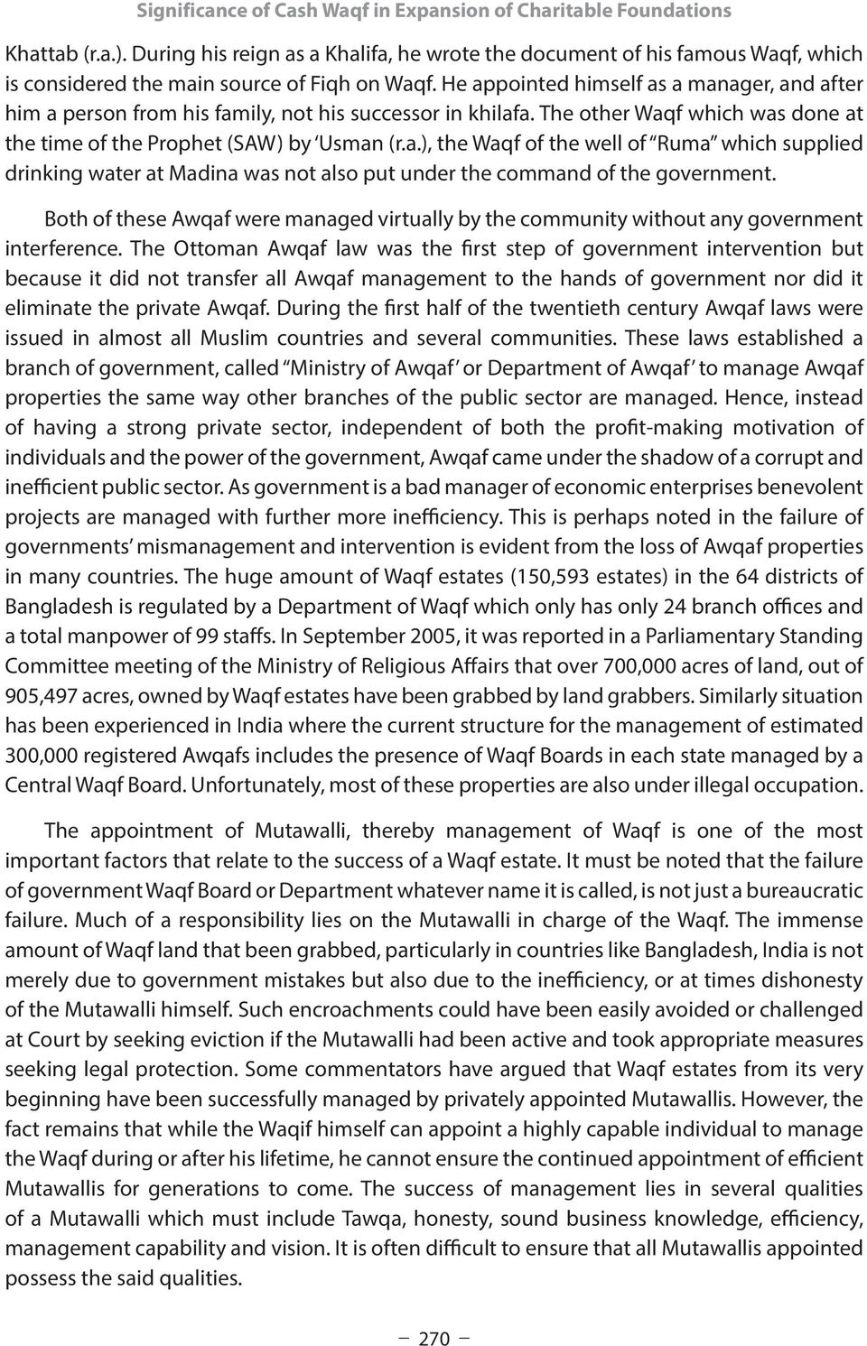 He appointed himself as a manager, and after him a person from his family, not his successor in khilafa. The other Waqf which was done at the time of the Prophet (SAW) by Usman (r.a.), the Waqf of the well of Ruma which supplied drinking water at Madina was not also put under the command of the government.