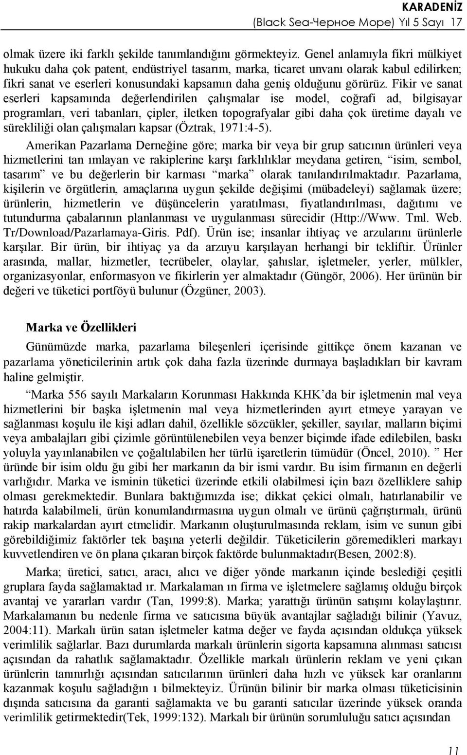 Fikir ve sanat eserleri kapsamında değerlendirilen çalışmalar ise model, coğrafi ad, bilgisayar programları, veri tabanları, çipler, iletken topografyalar gibi daha çok üretime dayalı ve sürekliliği