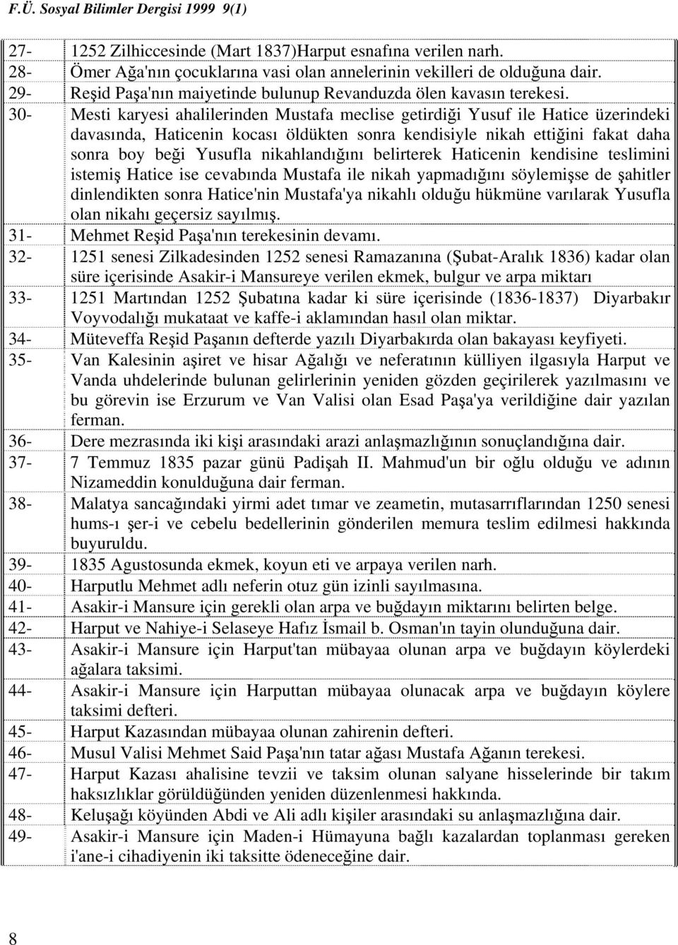 30- Mesti karyesi ahalilerinden Mustafa meclise getirdiği Yusuf ile Hatice üzerindeki davasında, Haticenin kocası öldükten sonra kendisiyle nikah ettiğini fakat daha sonra boy beği Yusufla