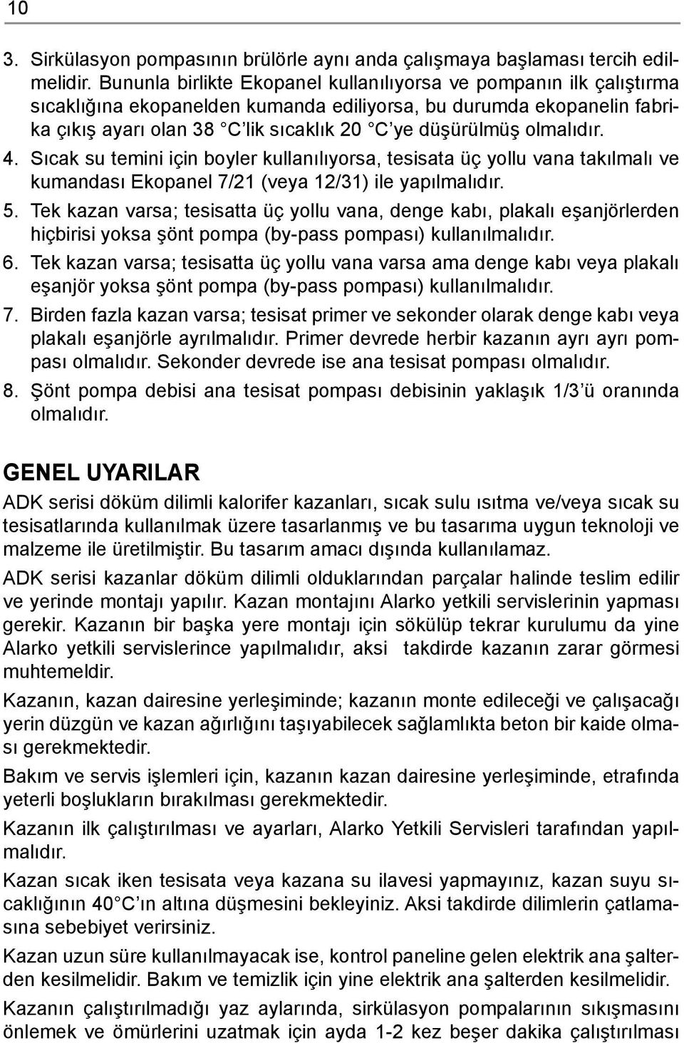 olmalıdır. 4. Sıcak su temini için boyler kullanılıyorsa, tesisata üç yollu vana takılmalı ve kumandası Ekopanel 7/21 (veya 12/31) ile yapılmalıdır. 5.