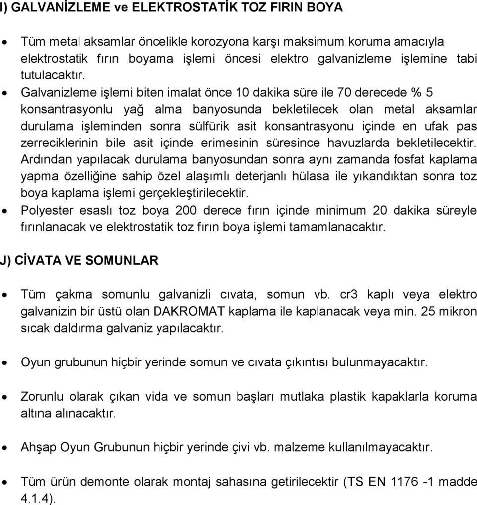 Galvanizleme işlemi biten imalat önce 10 dakika süre ile 70 derecede % 5 konsantrasyonlu yağ alma banyosunda bekletilecek olan metal aksamlar durulama işleminden sonra sülfürik asit konsantrasyonu