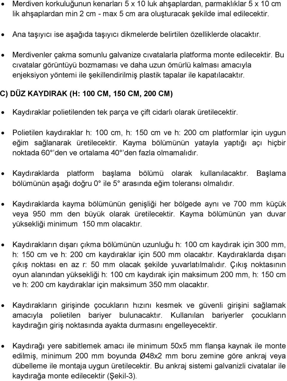 Bu cıvatalar görüntüyü bozmaması ve daha uzun ömürlü kalması amacıyla enjeksiyon yöntemi ile şekillendirilmiş plastik tapalar ile kapatılacaktır.