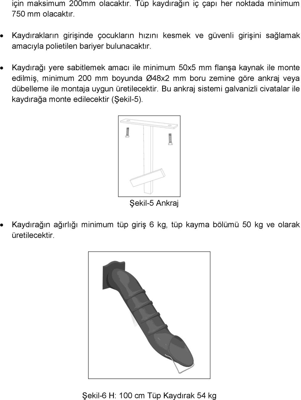 Kaydırağı yere sabitlemek amacı ile minimum 50x5 mm flanşa kaynak ile monte edilmiş, minimum 200 mm boyunda Ø48x2 mm boru zemine göre ankraj veya dübelleme