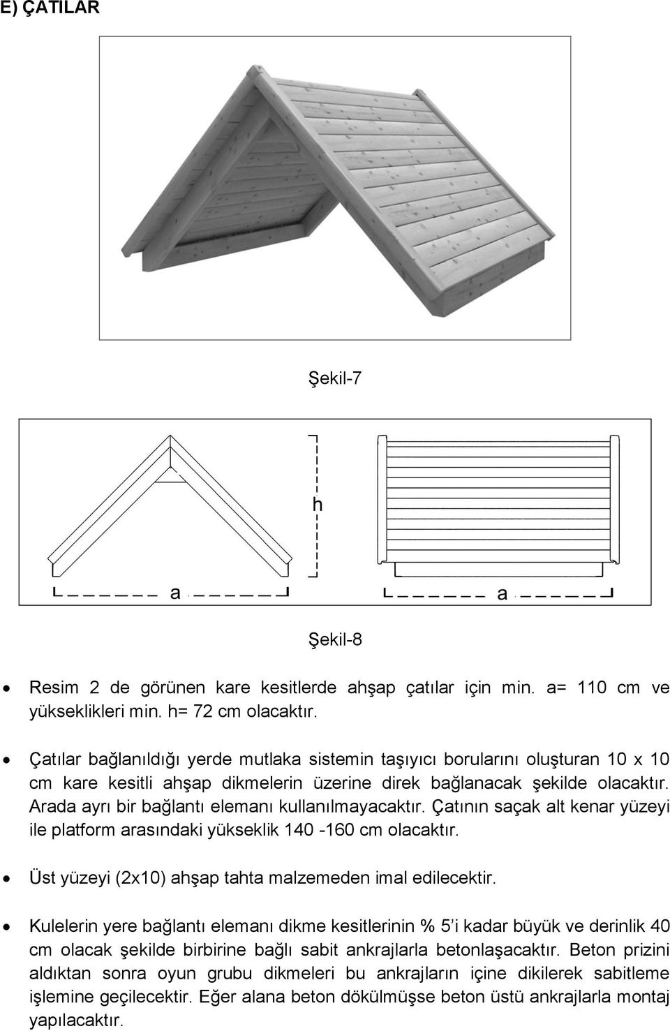 Arada ayrı bir bağlantı elemanı kullanılmayacaktır. Çatının saçak alt kenar yüzeyi ile platform arasındaki yükseklik 140-160 cm olacaktır. Üst yüzeyi (2x10) ahşap tahta malzemeden imal edilecektir.