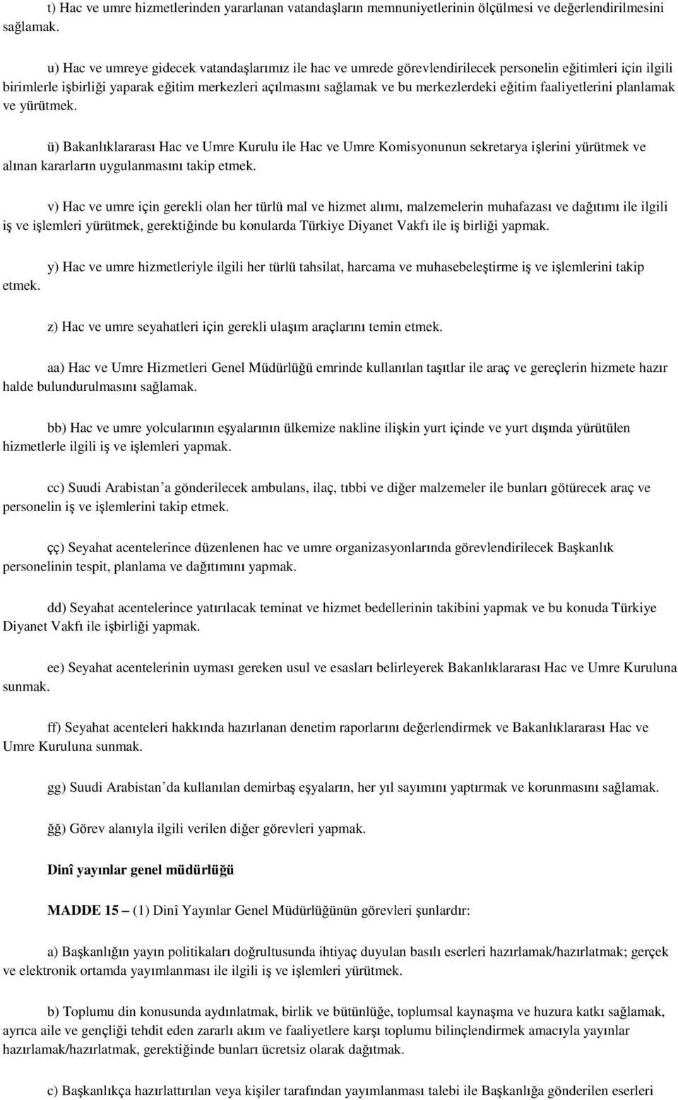 eğitim faaliyetlerini planlamak ve yürütmek. ü) Bakanlıklararası Hac ve Umre Kurulu ile Hac ve Umre Komisyonunun sekretarya işlerini yürütmek ve alınan kararların uygulanmasını takip etmek.