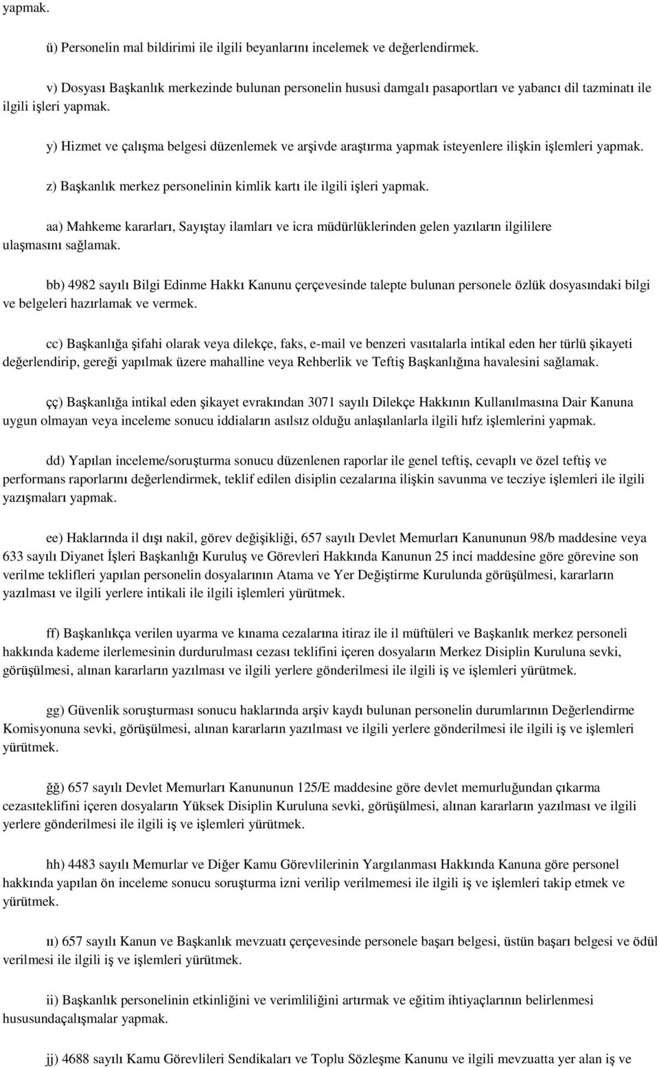 y) Hizmet ve çalışma belgesi düzenlemek ve arşivde araştırma yapmak isteyenlere ilişkin işlemleri yapmak. z) Başkanlık merkez personelinin kimlik kartı ile ilgili işleri yapmak.