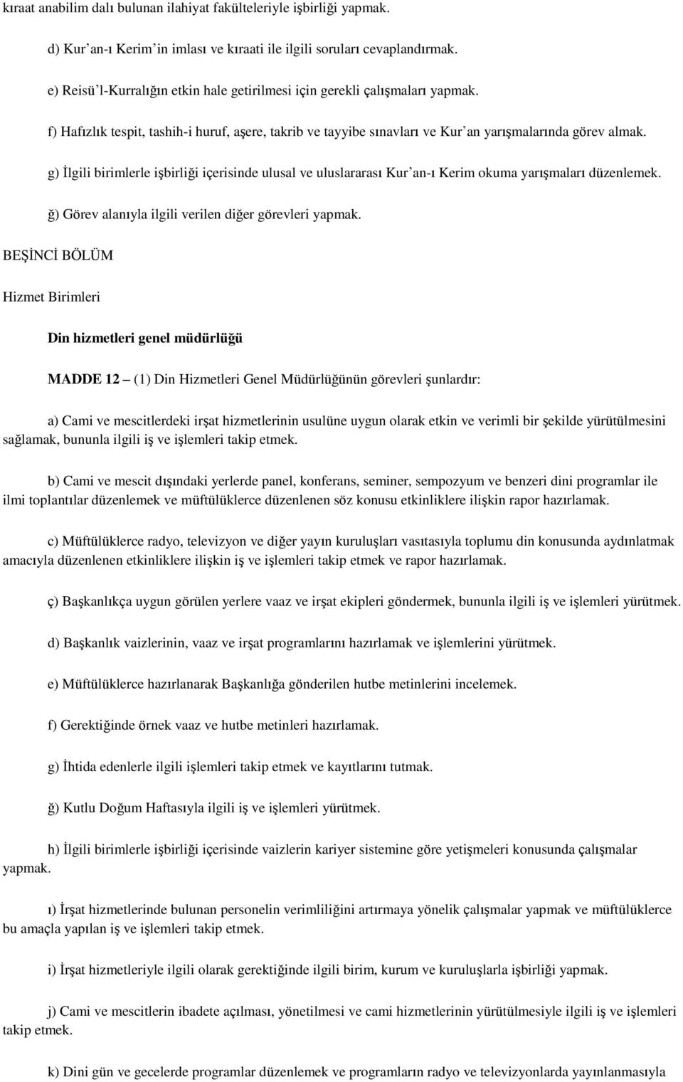 g) İlgili birimlerle işbirliği içerisinde ulusal ve uluslararası Kur an-ı Kerim okuma yarışmaları düzenlemek. ğ) Görev alanıyla ilgili verilen diğer görevleri yapmak.