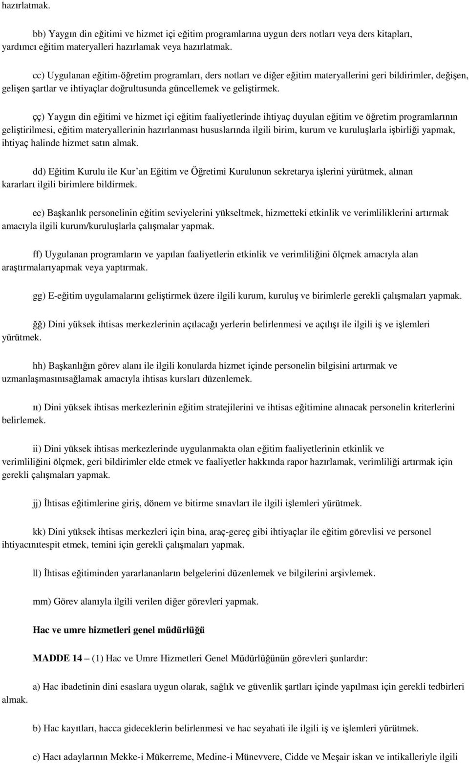 çç) Yaygın din eğitimi ve hizmet içi eğitim faaliyetlerinde ihtiyaç duyulan eğitim ve öğretim programlarının geliştirilmesi, eğitim materyallerinin hazırlanması hususlarında ilgili birim, kurum ve