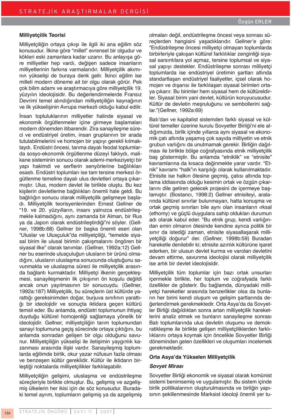 İkinci eğilim ise milleti modern döneme ait bir olgu olarak görür. Pek çok bilim adamı ve araştırmacıya göre milliyetçilik 19. yüzyılın ideolojisidir.