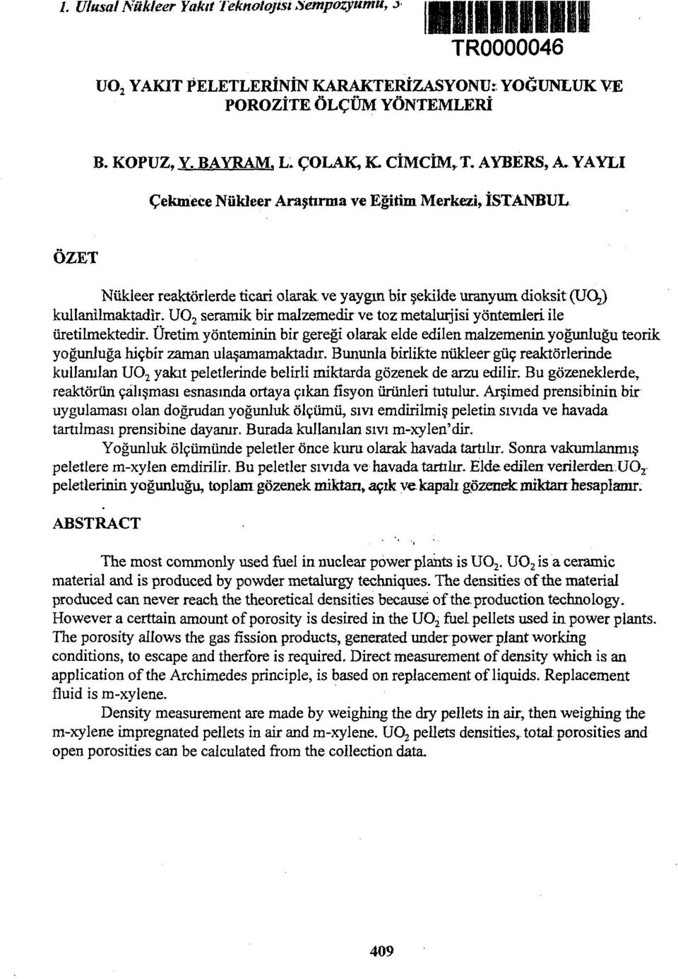 UO 2 seramik bir malzemedir ve toz metalürjisi yöntemleri ile üretilmektedir. Üretim yönteminin bir gereği olarak elde edilen malzemenin, yoğunluğu teorik yoğunluğa hiçbir zaman ulaşamamaktadır.