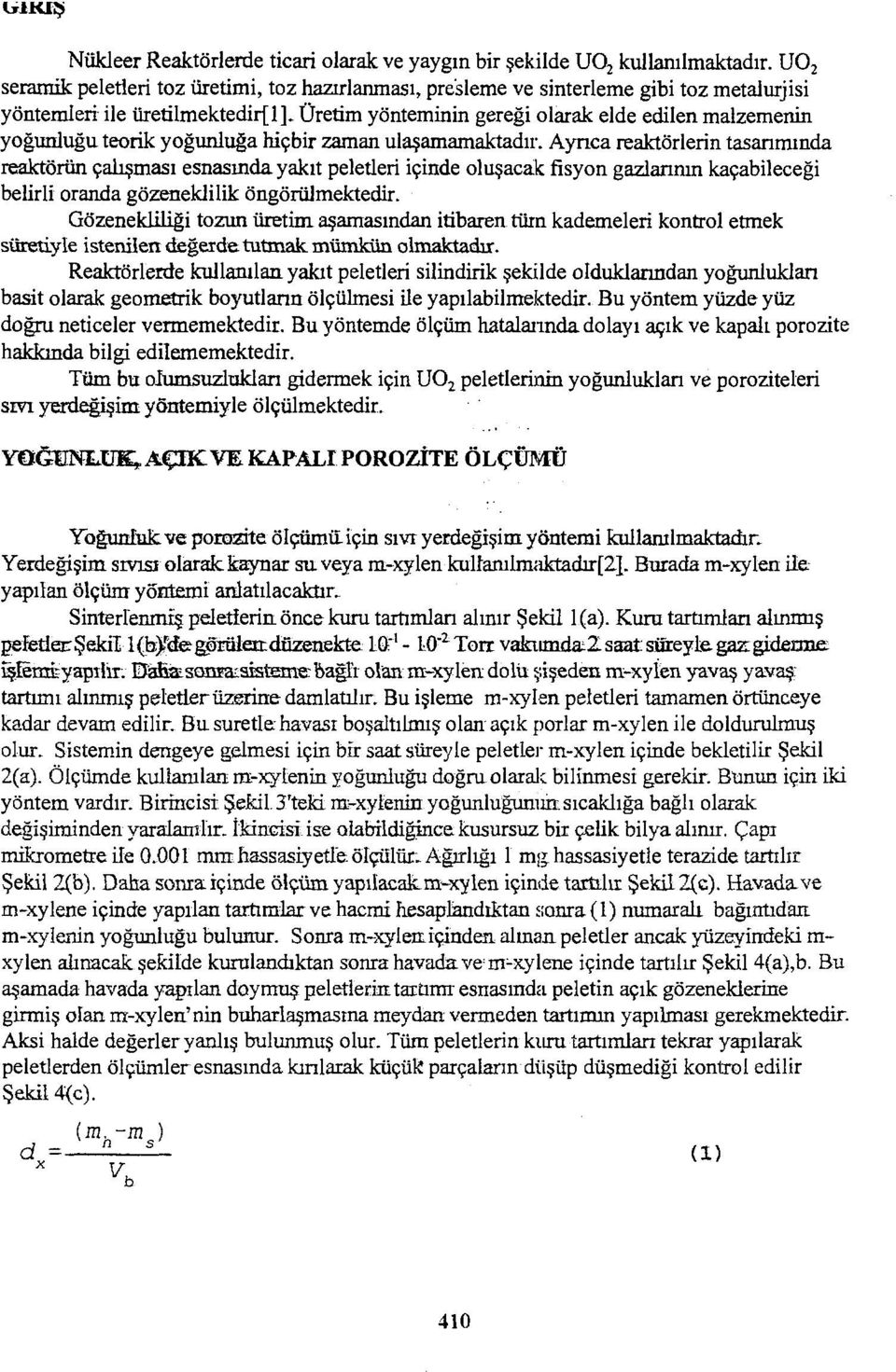 Üretim yönteminin gereği olarak elde edilen malzemenin yoğunluğu teorik yoğunluğa hiçbir zaman ulaşamamaktadır.