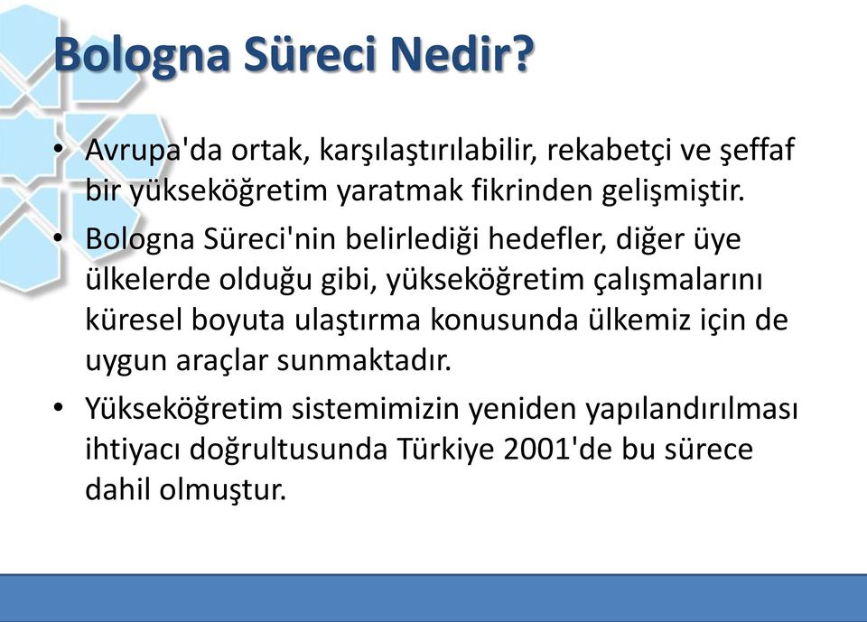 Bologna Süreci'nin belirlediği hedefler, diğer üye ülkelerde olduğu gibi, yükseköğretim çalışmalarını