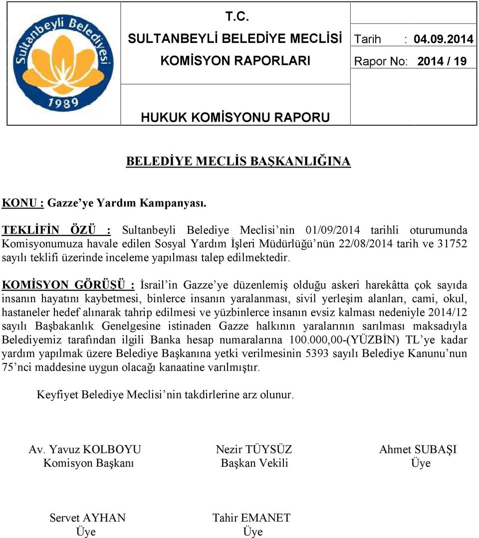 KOMİSYON GÖRÜŞÜ : İsrail in Gazze ye düzenlemiş olduğu askeri harekâtta çok sayıda insanın hayatını kaybetmesi, binlerce insanın yaralanması, sivil yerleşim alanları, cami, okul, hastaneler hedef