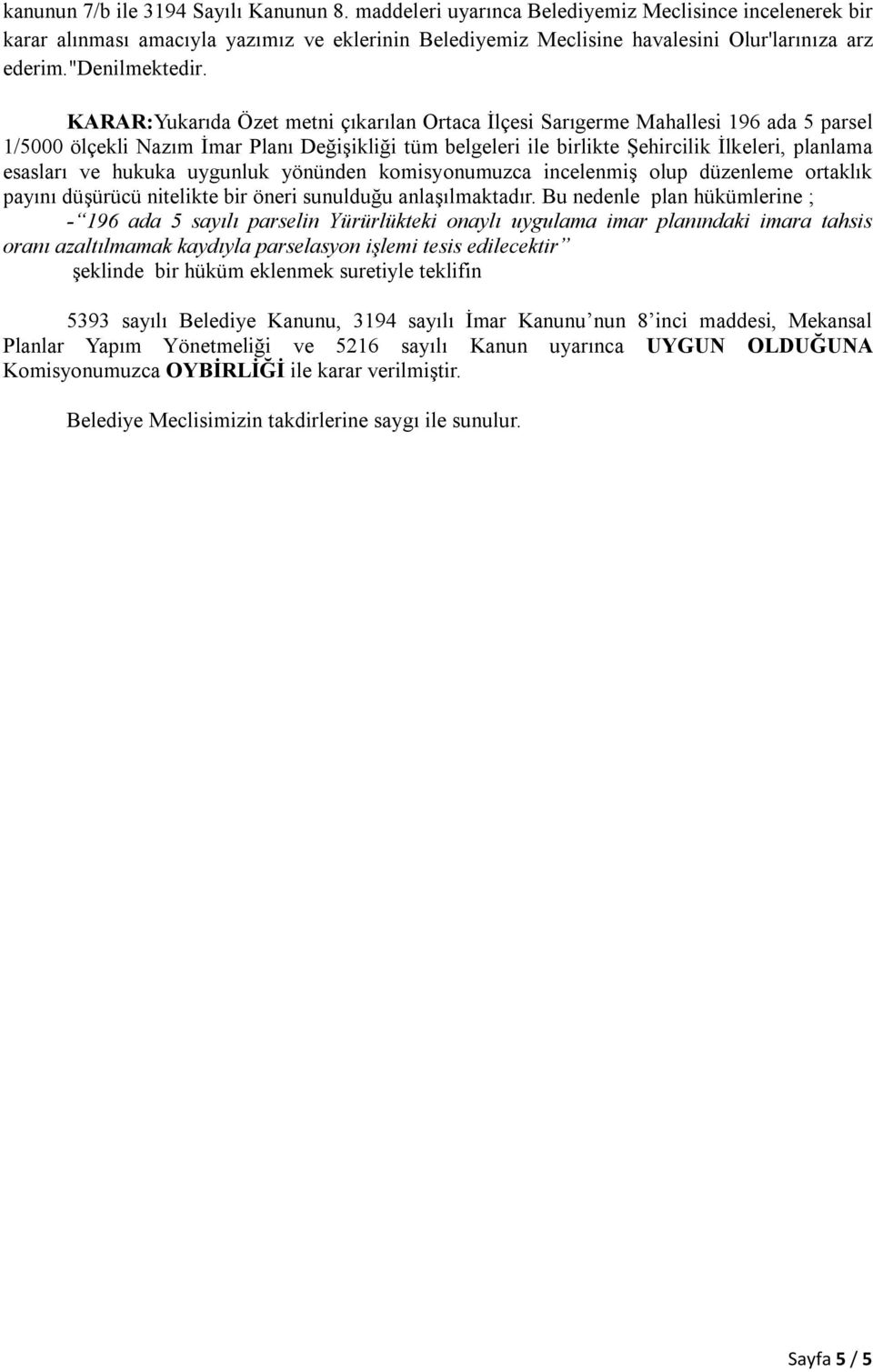 KARAR:Yukarıda Özet metni çıkarılan Ortaca İlçesi Sarıgerme Mahallesi 196 ada 5 parsel 1/5000 ölçekli Nazım İmar Planı Değişikliği tüm belgeleri ile birlikte Şehircilik İlkeleri, planlama esasları ve